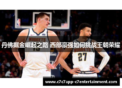 丹佛掘金崛起之路 西部豪强如何挑战王朝荣耀